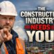 The Construction Industry Needs You